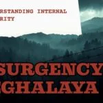 Insurgency in Meghalaya – causes, major militant groups, and current status explained for UPSC and JKAS Internal Security.