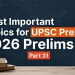 Most Important Topics for UPSC 2026 Prelims Part 31 covering key current affairs, polity, economy, environment, science and technology for civil services preparation